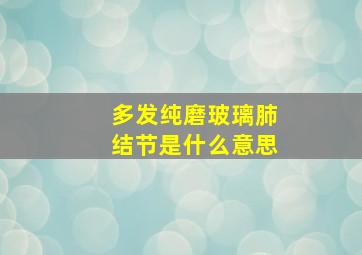 多发纯磨玻璃肺结节是什么意思