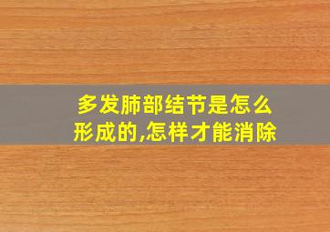 多发肺部结节是怎么形成的,怎样才能消除