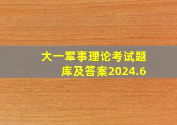 大一军事理论考试题库及答案2024.6