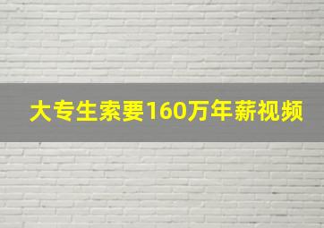 大专生索要160万年薪视频