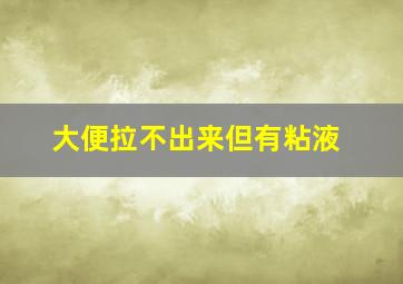 大便拉不出来但有粘液