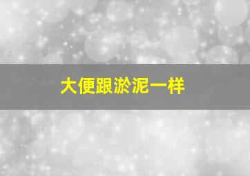 大便跟淤泥一样