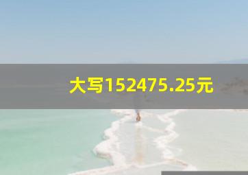 大写152475.25元