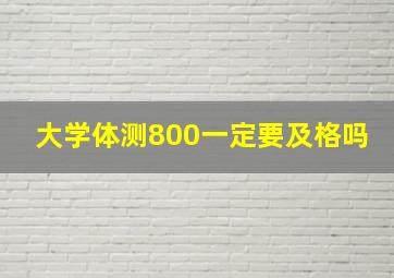 大学体测800一定要及格吗