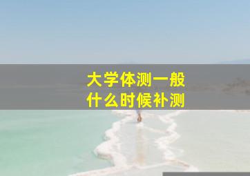 大学体测一般什么时候补测