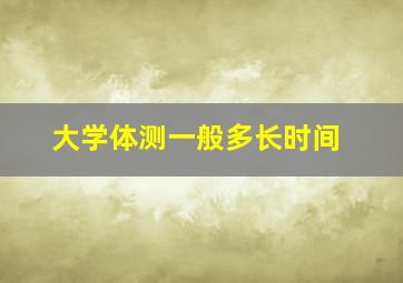 大学体测一般多长时间