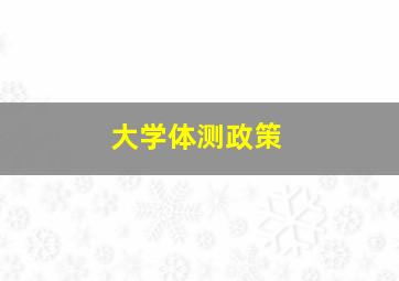 大学体测政策