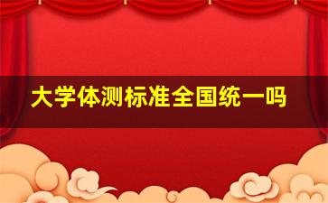 大学体测标准全国统一吗