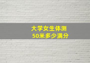 大学女生体测50米多少满分