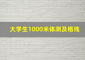 大学生1000米体测及格线