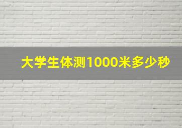 大学生体测1000米多少秒