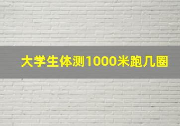 大学生体测1000米跑几圈