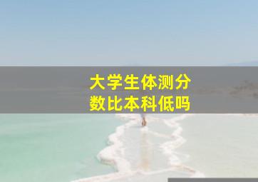 大学生体测分数比本科低吗