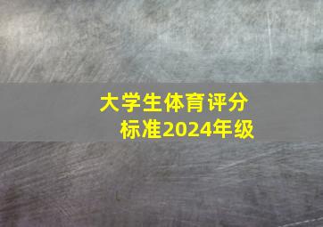 大学生体育评分标准2024年级