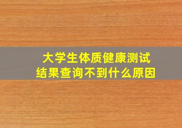 大学生体质健康测试结果查询不到什么原因