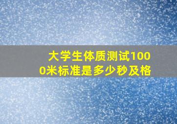 大学生体质测试1000米标准是多少秒及格