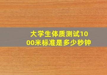 大学生体质测试1000米标准是多少秒钟