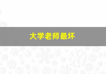 大学老师最坏