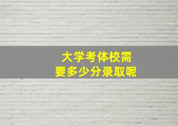 大学考体校需要多少分录取呢