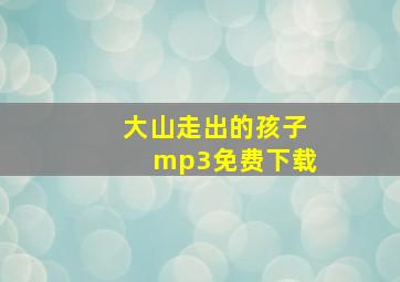 大山走出的孩子mp3免费下载