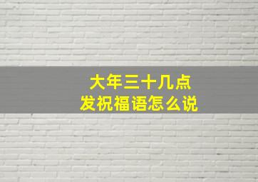 大年三十几点发祝福语怎么说