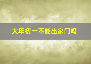 大年初一不能出家门吗