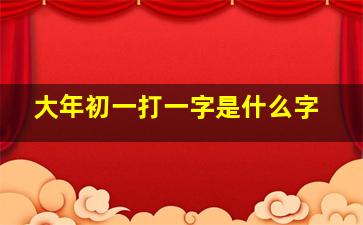 大年初一打一字是什么字