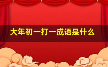 大年初一打一成语是什么