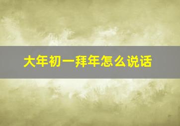 大年初一拜年怎么说话