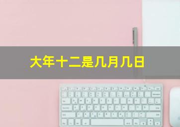 大年十二是几月几日