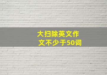 大扫除英文作文不少于50词