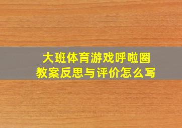 大班体育游戏呼啦圈教案反思与评价怎么写