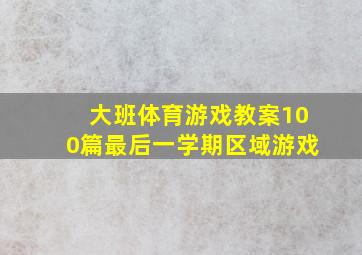 大班体育游戏教案100篇最后一学期区域游戏