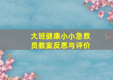 大班健康小小急救员教案反思与评价