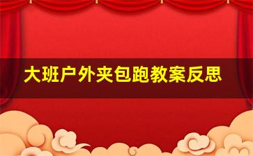 大班户外夹包跑教案反思