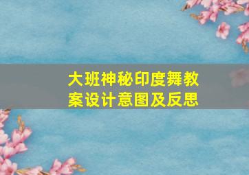 大班神秘印度舞教案设计意图及反思