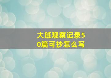 大班观察记录50篇可抄怎么写