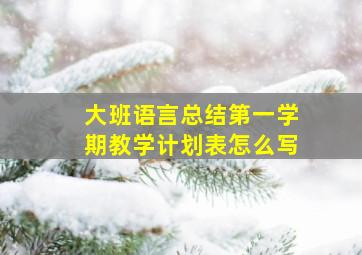 大班语言总结第一学期教学计划表怎么写