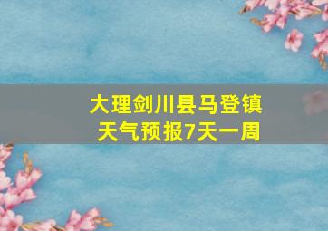 大理剑川县马登镇天气预报7天一周