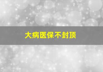 大病医保不封顶