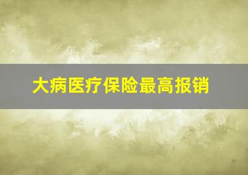 大病医疗保险最高报销