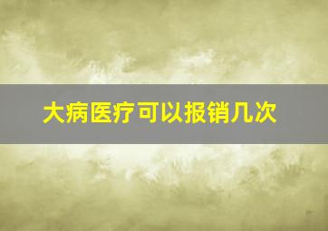 大病医疗可以报销几次