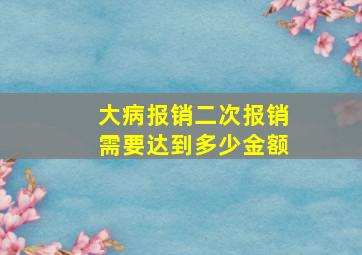 大病报销二次报销需要达到多少金额