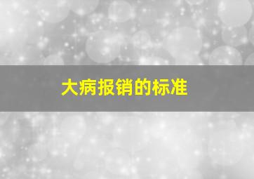 大病报销的标准