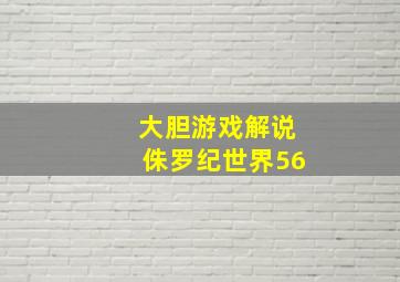 大胆游戏解说侏罗纪世界56