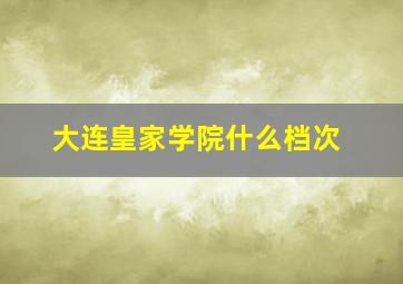 大连皇家学院什么档次