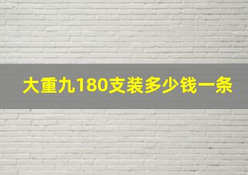 大重九180支装多少钱一条