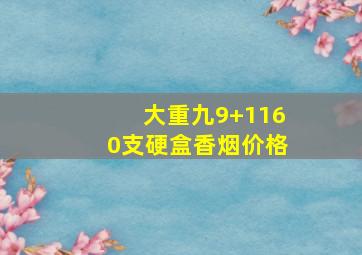 大重九9+1160支硬盒香烟价格