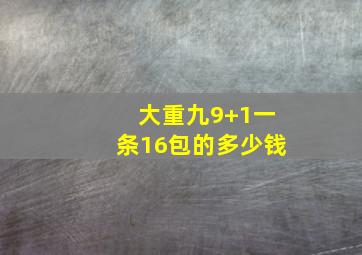 大重九9+1一条16包的多少钱