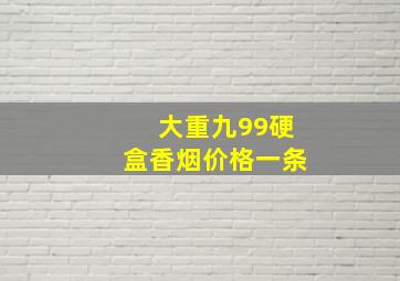 大重九99硬盒香烟价格一条